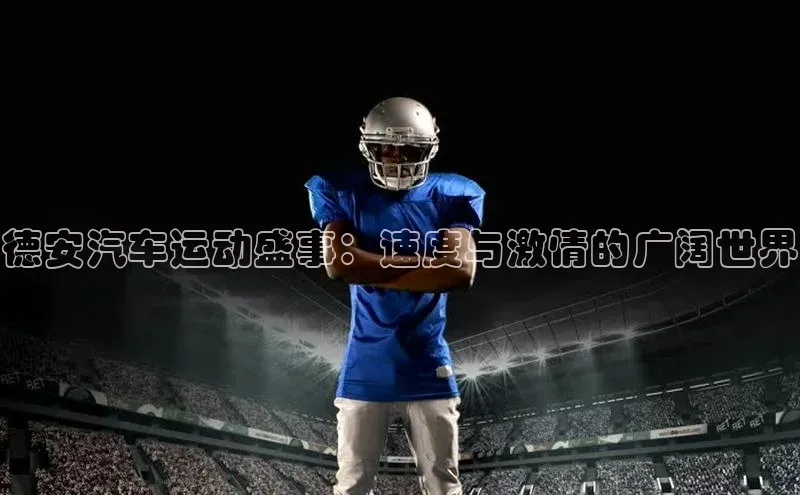 德安汽车运动盛事：速度与激情的广阔世界