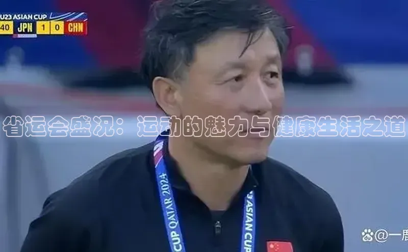 省运会盛况：运动的魅力与健康生活之道