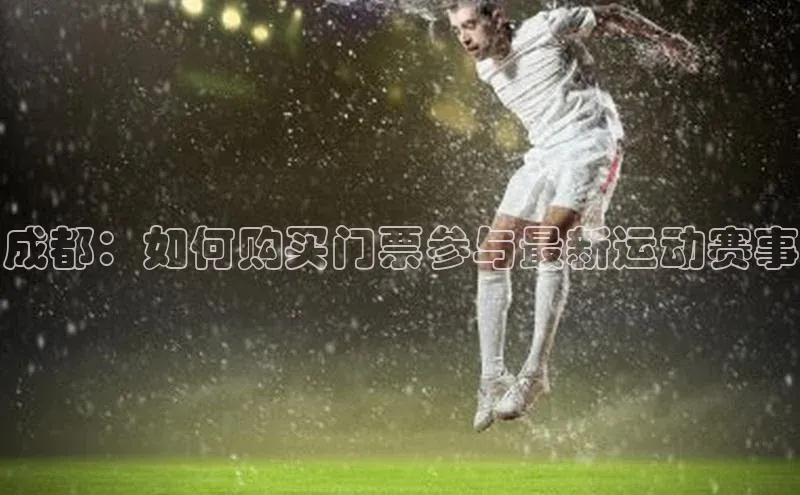 成都：如何购买门票参与最新运动赛事
