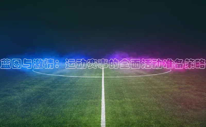 蓝图与激情：运动赛事的全面活动准备策略