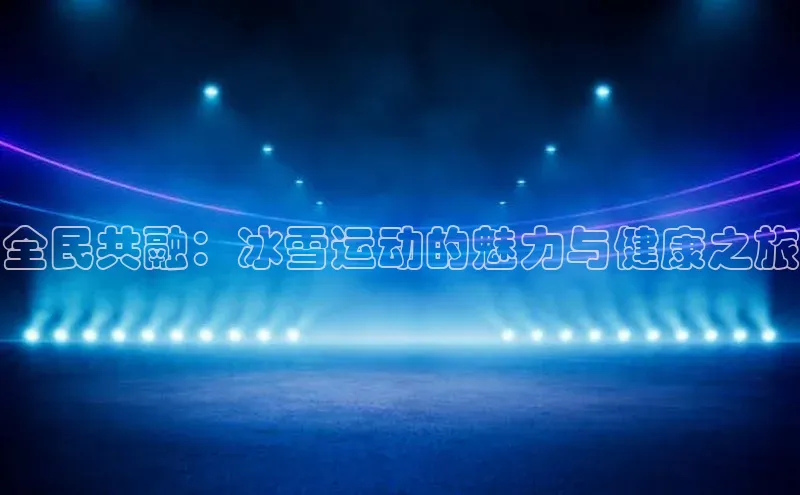 全民共融：冰雪运动的魅力与健康之旅
